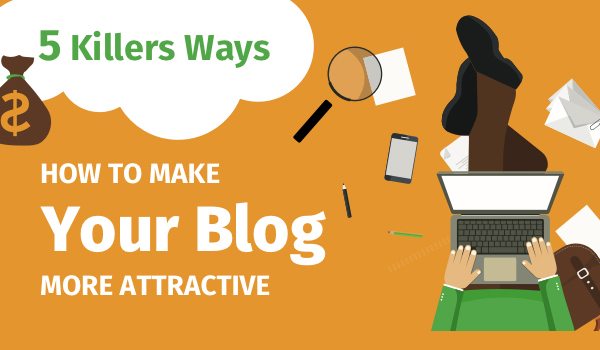 5-Killers-Ways-to-Make-Your-Blog-More-Attractive-to-Readers-Now