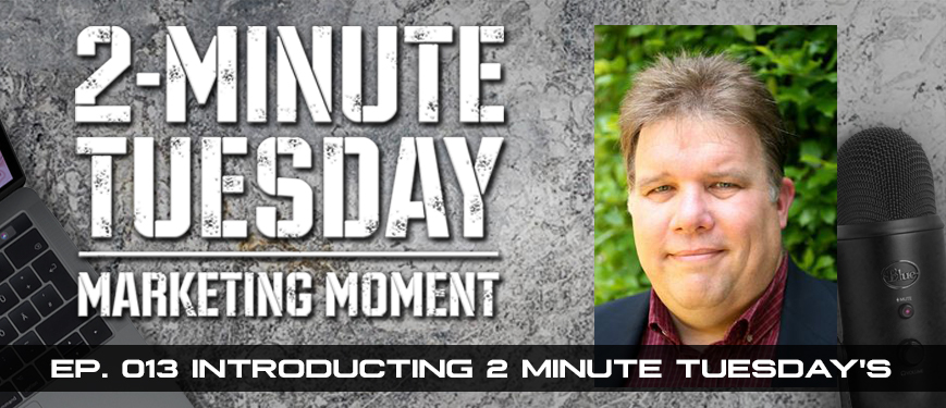 Podcast Ep. #013:  2-Minute Tuesday Marketing Moment Premiere Episode (2TMM)